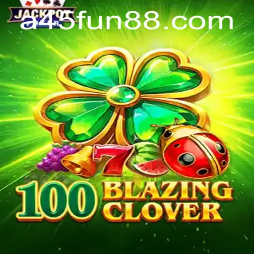 Explore the Exciting World of 100BlazingClover: A45 Edition